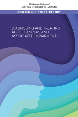 Diagnosing and Treating Adult Cancers and Associated Impairments by National Academies of Sciences Engineeri