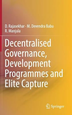 Decentralised Governance, Development Programmes and Elite Capture by Rajasekhar, D.