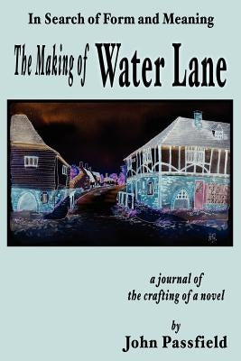 The Making of Water Lane: In Search of Form and Meaning by Passfield, John