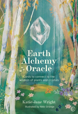 Earth Alchemy Oracle Card Deck: Connect to the Wisdom and Beauty of the Plant and Crystal Kingdoms by Wright, Katie-Jane