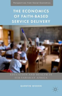 The Economics of Faith-Based Service Delivery: Education and Health in Sub-Saharan Africa by Wodon, Quentin
