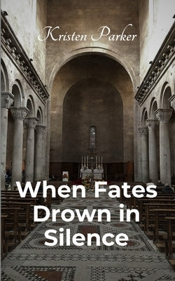 When Fates Drown in Silence by Parker, Kristen