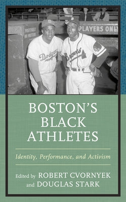 Boston's Black Athletes: Identity, Performance, and Activism by Cvornyek, Robert