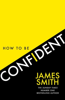 How to Be Confident: The New Book from the International Number 1 Bestselling Author by Smith, James