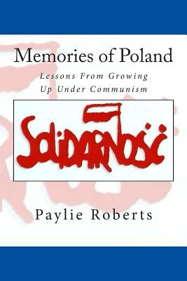 Memories of Poland, Lessons From Growing Up Under Communism by Roberts, Paylie