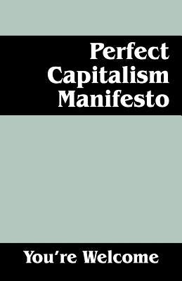 Perfect Capitalism Manifesto by Welcome, You're
