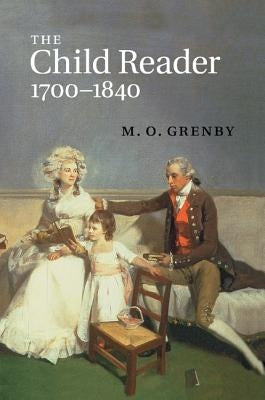 The Child Reader, 1700-1840 by Grenby, M. O.