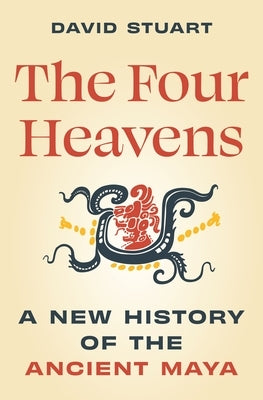 The Four Heavens: A New History of the Ancient Maya by Stuart, David