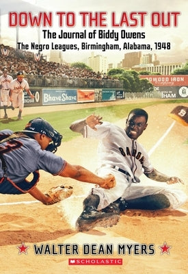 Down to the Last Out: The Journal of Biddy Owens, the Negro Leagues: Birmingham, Alabama, 1948 by Myers, Walter Dean