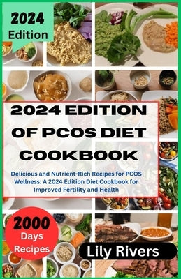 2024 Edition of PCOS diet cookbook: Delicious and Nutrient-Rich Recipes for PCOS Wellness: A 2024 Edition Diet Cookbook for Improved Fertility and Hea by Rivers, Lily
