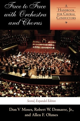 Face to Face with Orchestra and Chorus, Second, Expanded Edition: A Handbook for Choral Conductors by Moses, Don V.