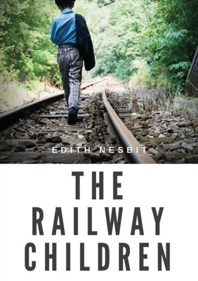 The Railway Children: a children's book by Edith Nesbit by Nesbit, Edith