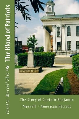 The Blood of Patriots: The Story of Captain Benjamin Merrell American Patriot by Ekis, Loretta Merrell