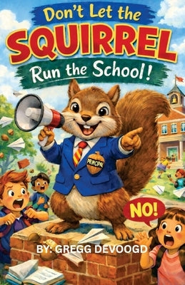 Don't Let the SQUIRREL Run the School! by Devoogd, Gregg