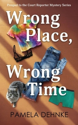 Wrong Place, Wrong Time: A Prequel To The Court Reporter Mystery Series by Dehnke, Pamela