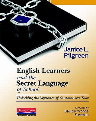 English Learners and the Secret Language of School: Unlocking the Mysteries of Content-Area Texts by Pilgreen, Jan