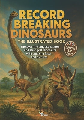 Record Breaking Dinosaurs: The Illustrated Book. Discover the biggest, fastest and strangest dinosaurs with amazing facts and pictures by Puersapiens