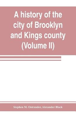 A history of the city of Brooklyn and Kings county (Volume II) by M. Ostrander, Stephen