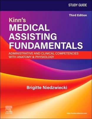 Study Guide for Kinn's Medical Assisting Fundamentals: Administrative and Clinical Competencies with Anatomy & Physiology: Administrative and Clinical by Niedzwiecki, Brigitte