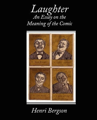 Laughter an Essay on the Meaning of the Comic by Bergson, Henri Louis