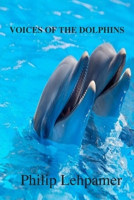 Voices of the Dolphins by Lehpamer, Philip