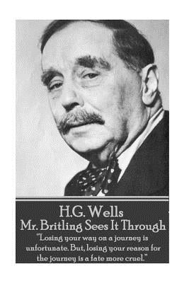 H.G. Wells - Mr. Britling Sees It Through: "Losing your way on a journey is unfortunate. But, losing your reason for the journey is a fate more cruel. by Wells, H. G.