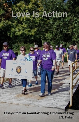 Love Is Action: Essays from an Award-Winning Alzheimer's Blog by Fisher, L. S.