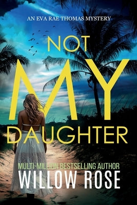 NOT MY DAUGHTER (Eva Rae Thomas FBI Mystery Book 17) by Rose, Willow