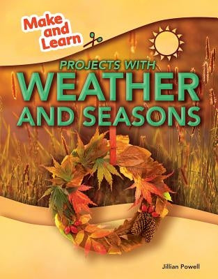 Projects with Weather and Seasons by Powell, Jillian
