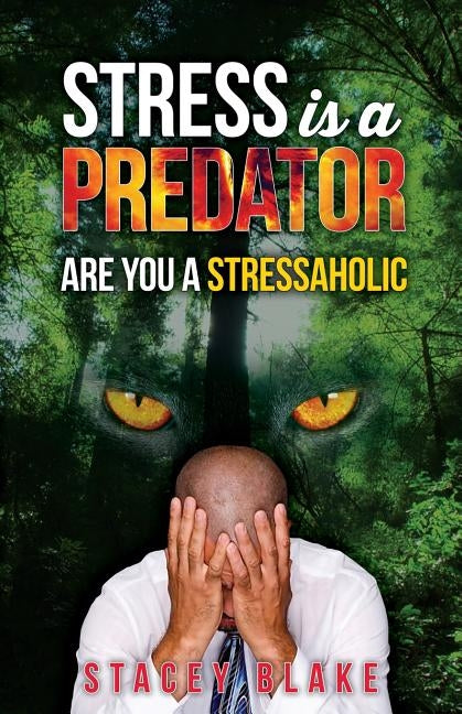 Stress is a Predator: Are you a Stressaholic by Blake, Stacey