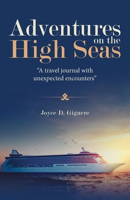 Adventures on the High Seas: "A Travel Journal with Unexpected Encounters" by Giguere, Joyce D.