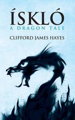 Isklo: A Dragon Tale by Hayes, Clifford James