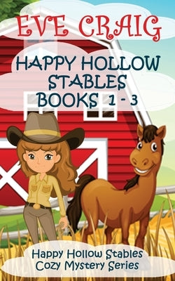 Happy Holllow Stables Cozy Mystery Series Books 1-3: Happy Hollow Cozy Mystery Series by Craig, Eve