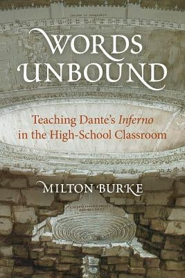 Words Unbound: Teaching Dante's Inferno in the High School Classroom by Burke, Milton