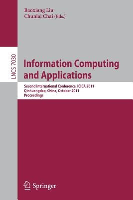 Information Computing and Applications: Second International Conference, Icica 2011, Qinhuangdao, China, October 28-31, 2011, Proceedings by Liu, Baoxiang