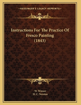 Instructions For The Practice Of Fresco Painting (1843) by Winsor, W.
