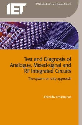 Test and Diagnosis of Analogue, Mixed-Signal and RF Integrated Circuits: The System on Chip Approach by Sun, Yichuang