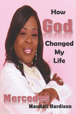 How God Changed My Life by Hardison, Mercedes Maudell