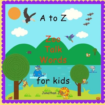 A to Z Zoo Talk Words: ABC Alphabet zoo talk book for kids, e-book for kids, early mid learning book by J. O., Jonathan