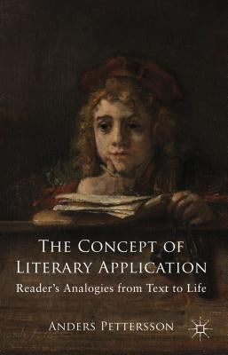 The Concept of Literary Application: Readers' Analogies from Text to Life by Pettersson, Anders