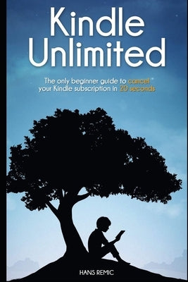 Cancel Kindle Unlimited: The only beginner guide to CANCEL your kindle subscription in 20 SECOND by Remic, Hans