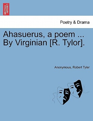 Ahasuerus, a Poem ... by Virginian [r. Tylor]. by Anonymous