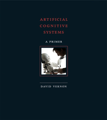 Artificial Cognitive Systems: A Primer by Vernon, David