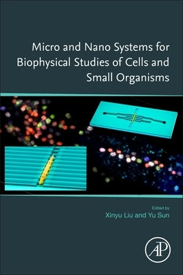 Micro and Nano Systems for Biophysical Studies of Cells and Small Organisms by Liu, Xinyu