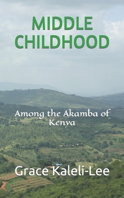 Middle Childhood: Among the Akamba of Kenya by Kaleli-Lee, Grace M.