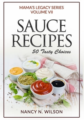 Sauce Recipes: 50 Tasty Choices by Wilson, Nancy N.