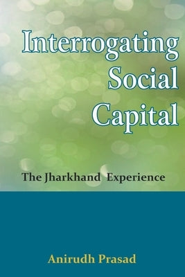 Interrogating Social Capital by Prasad, Anirudh