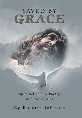 Saved by Grace: Spiritual Poems, Poetry & Short Stories by Johnson, Rosetta