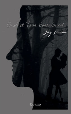 A Last Tear Ever Cried. by Goyal, Sakshi