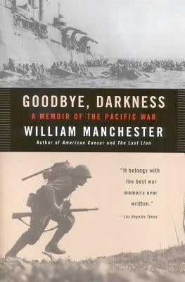 Goodbye Darkness: A Memoir of the Pacific War by Manchester, William